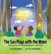 The Sun Plays with the Moon: An Imaginative Introduction to the Lunar and Solar Eclipses (Mom's Choice Awards Recipient)