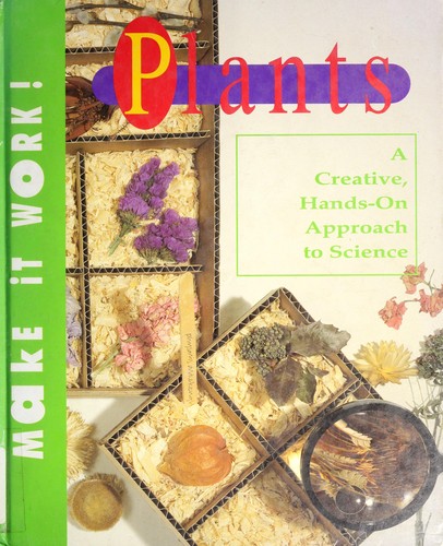 Plants : a Creative, Hands-on Approach to Science: Make-it-Work!