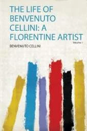 The Life of Benvenuto Cellini: a Florentine Artist
