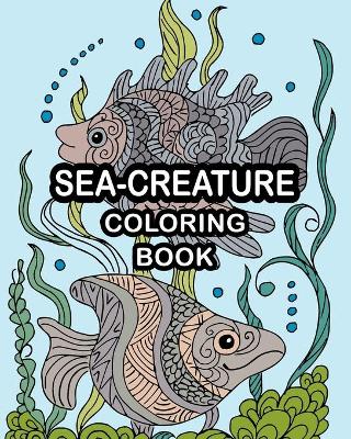 SEA-CREATURE Coloring Book: An Adult Coloring Book Featuring Relaxing Ocean Scenes, Tropical Fish and Beautiful Sea Creatures