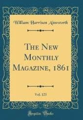 The New Monthly Magazine, 1861, Vol. 123 (Classic Reprint)