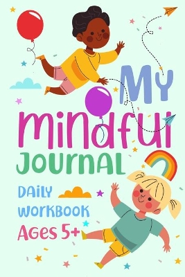 My Mindful Journal - Daily Workbook for Ages 5+: Parent Child Mindfullness Workbook For Kids Who Worry Fun Activities Daily Prompt Journal Gift for Parents to Help with Children Stress Relief