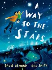 A Way to the Stars: A delightful picture book about the powerful bond between father and son, from the award-winning author of Skellig.