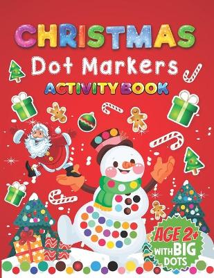 Dot Markers Activity Book Christmas: Easy Guided BIG DOTS Gift For Kids Ages 2+ Do a dot page a day Dot Markers Activities Art Paint Daubers for Toddler, Preschool, Kindergarten, Girls, Boys.