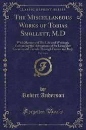 The Miscellaneous Works of Tobias Smollett, M.D, Vol. 5 of 6: With Memoirs of His Life and Writings; Containing the Adventures of Sir Launcelot Greaves, and Travels Through France and Italy (Classic Reprint)