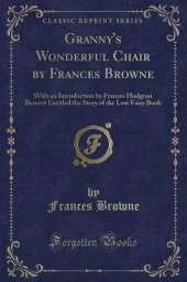 Granny's Wonderful Chair by Frances Browne: With an Introduction by Frances Hodgson Burnett Entitled the Story of the Lost Fairy Book (Classic Reprint)