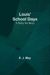Louis' School Days: A Story for Boys