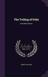 The Toiling of Felix: And Other Poems