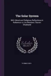 The Solar System: With Moral and Religious Reflections in Reference to the Wonders Therein Displayed