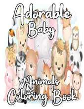 Adorable Baby Animals Coloring book: A Coloring Book Featuring 25 Incredibly Cute and Lovable Baby Animals for kids, Hours of Coloring Fun