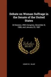 Debate on Woman Suffrage in the Senate of the United States: 2D Session, 49th Congress, December 8, 1886, and January 25, 1887