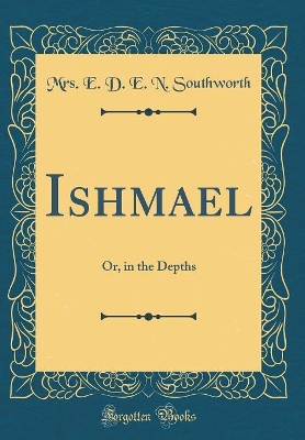 Ishmael: Or, in the Depths (Classic Reprint)