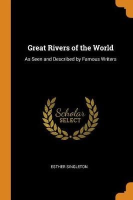 Great Rivers of the World: As Seen and Described by Famous Writers