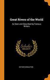 Great Rivers of the World: As Seen and Described by Famous Writers