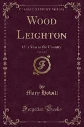 Wood Leighton, Vol. 3 of 3: Or a Year in the Country (Classic Reprint)