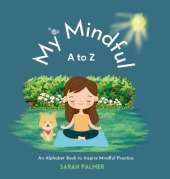 My Mindful A to Z: An Alphabet Book to Inspire Mindful Practice