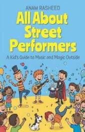 All About Street Performers: A Kid's Guide to Music and Magic Outside