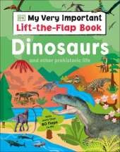 My Very Important Lift-the-Flap Book: Dinosaurs and Other Prehistoric Life: With More Than 80 Flaps to Lift