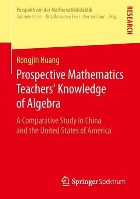 Prospective Mathematics Teachers’ Knowledge of Algebra: A Comparative Study in China and the United States of America