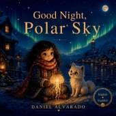 Good Night, Polar Sky: A Magical Bedtime Story about Friendship and the Northern Lights for Toddlers and Preschoolers