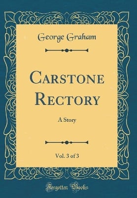 Carstone Rectory, Vol. 3 of 3: A Story (Classic Reprint)
