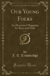 Our Young Folks, Vol. 7: An Illustrated Magazine for Boys and Girls (Classic Reprint)