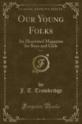Our Young Folks, Vol. 7: An Illustrated Magazine for Boys and Girls (Classic Reprint)
