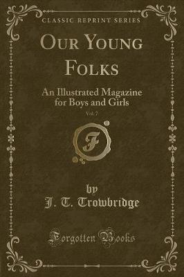 Our Young Folks, Vol. 7: An Illustrated Magazine for Boys and Girls (Classic Reprint)
