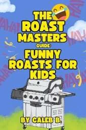 The Roast Masters Guide: Funny Roasts For Kids