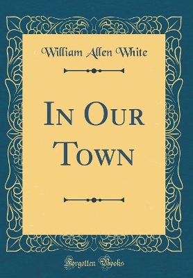 In Our Town (Classic Reprint)