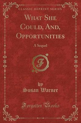What She Could, And, Opportunities: A Sequel (Classic Reprint)