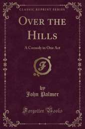 Over the Hills: A Comedy in One Act (Classic Reprint)