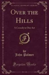 Over the Hills: A Comedy in One Act (Classic Reprint)