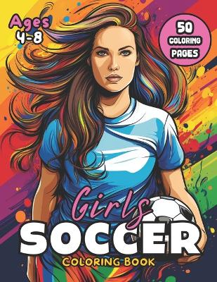 Girls Soccer Coloring Book: Bringing Girl Power to the Field Through Color