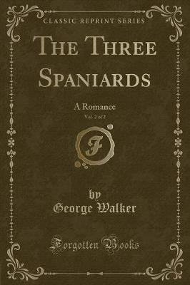 The Three Spaniards, Vol. 2 of 2: A Romance (Classic Reprint)
