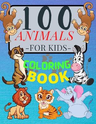 100 ANIMALS for Kids Coloring Book: Cute Animals: Relaxing Coloring Book for Girls and Boys with Cute Horses, Birds, Owls, Elephants, Dogs, Cats, Turtles, Bears, Rabbits, Lions, Elephants, Owls and Many More! Ages 2-4 3-8 4-8, 9-12, 13-19