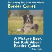 A Picture Book for Kids About Border Collies: Fascinating Facts for Kids About Border Collies