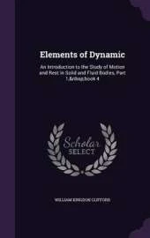Elements of Dynamic: An Introduction to the Study of Motion and Rest in Solid and Fluid Bodies, Part 1, Book 4