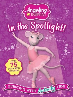 Angelina Ballerina In the Spotlight: Bursting with Activity Fun