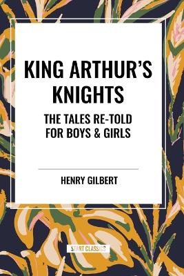 King Arthur's Knights: The Tales Re-Told for Boys & Girls