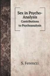 Sex in Psycho-Analysis: Contributions to Psychoanalysis