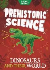 Pocket Science: Prehistoric Science: Dinosaurs and their World