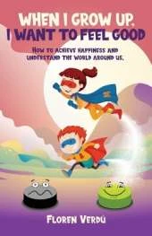 When I Grow Up, I Want to Feel Good: How to achieve happiness and understand the world around us