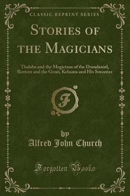 Stories of the Magicians: Thalaba and the Magicians of the Domdaniel, Rustem and the Genii, Kehama and His Sorceries (Classic Reprint)