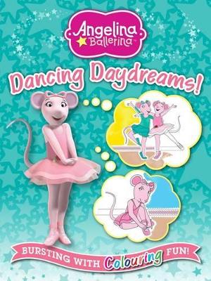 Angelina Ballerina Dancing Daydreams: Bursting with Colouring Fun