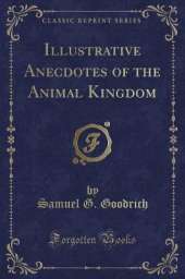 Illustrative Anecdotes of the Animal Kingdom (Classic Reprint)