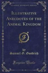 Illustrative Anecdotes of the Animal Kingdom (Classic Reprint)