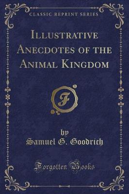 Illustrative Anecdotes of the Animal Kingdom (Classic Reprint)