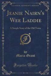 Jeanie Nairn's Wee Laddie: A Simple Story of the Old Town (Classic Reprint)