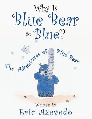 Why Is Blue Bear So Blue?: The Adventures of Blue Bear
